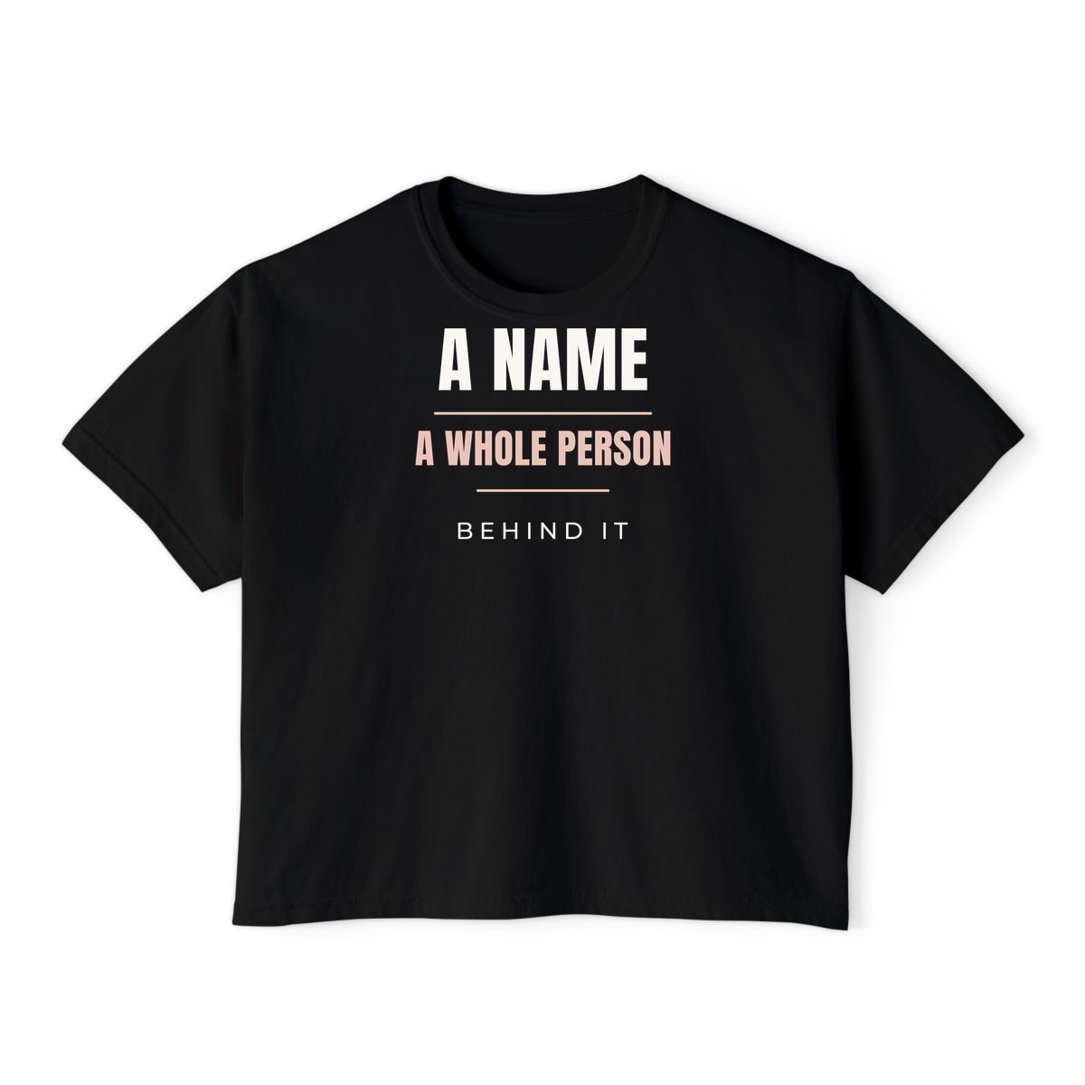 A Whole Person Behind It, printed on a boxy tee in Black