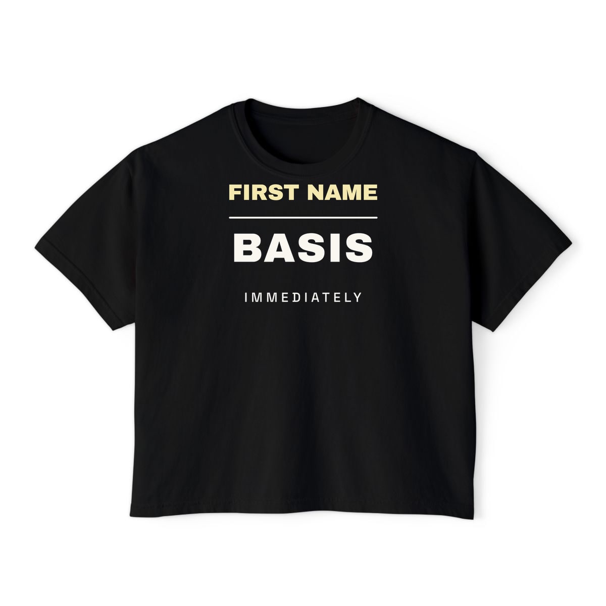 First Name Basis, Immediately, printed on a boxy tee in Black