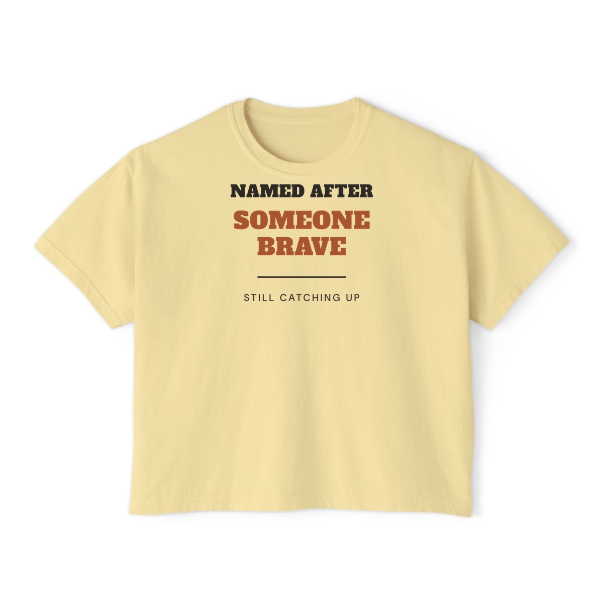 Named After Someone Brave, printed on a boxy tee in Butter