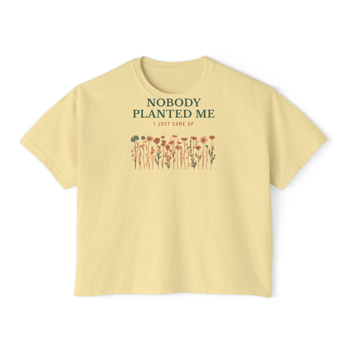 Nobody Planted Me, printed on a boxy tee in Butter