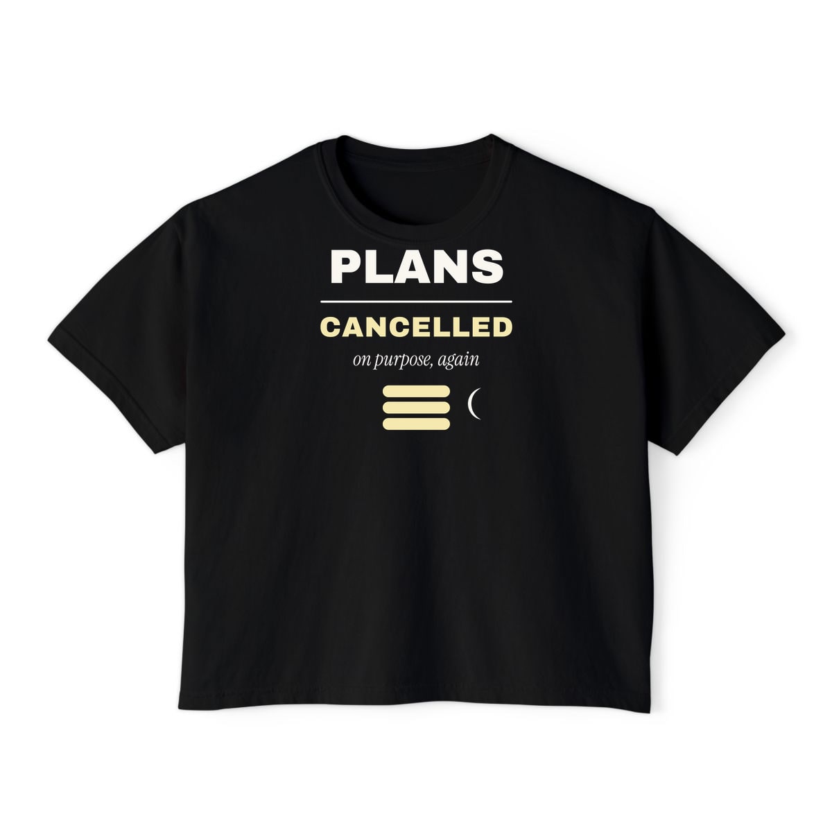 Plans Cancelled, On Purpose, printed on a boxy tee in Black