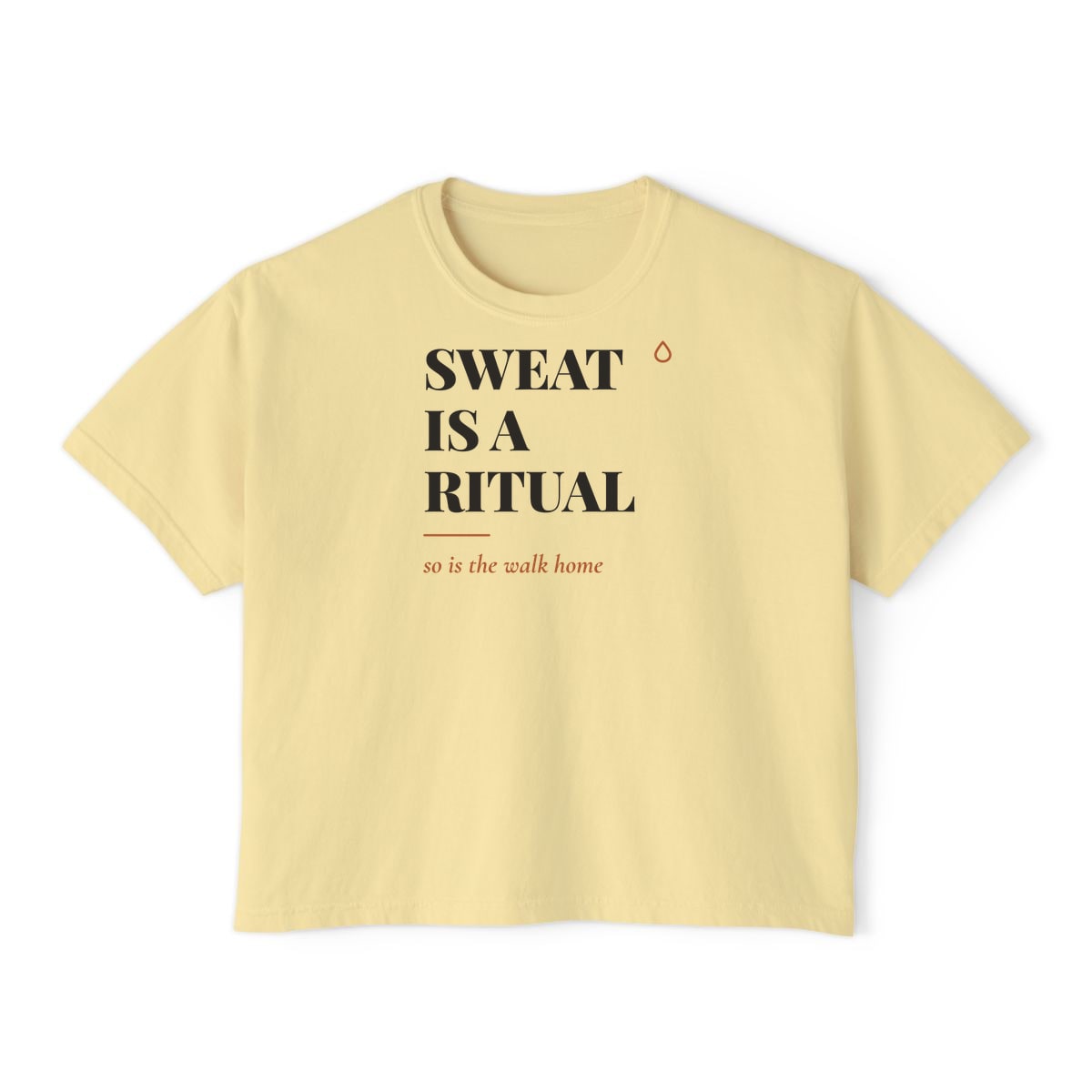 Sweat Is A Ritual, printed on a boxy tee in Butter