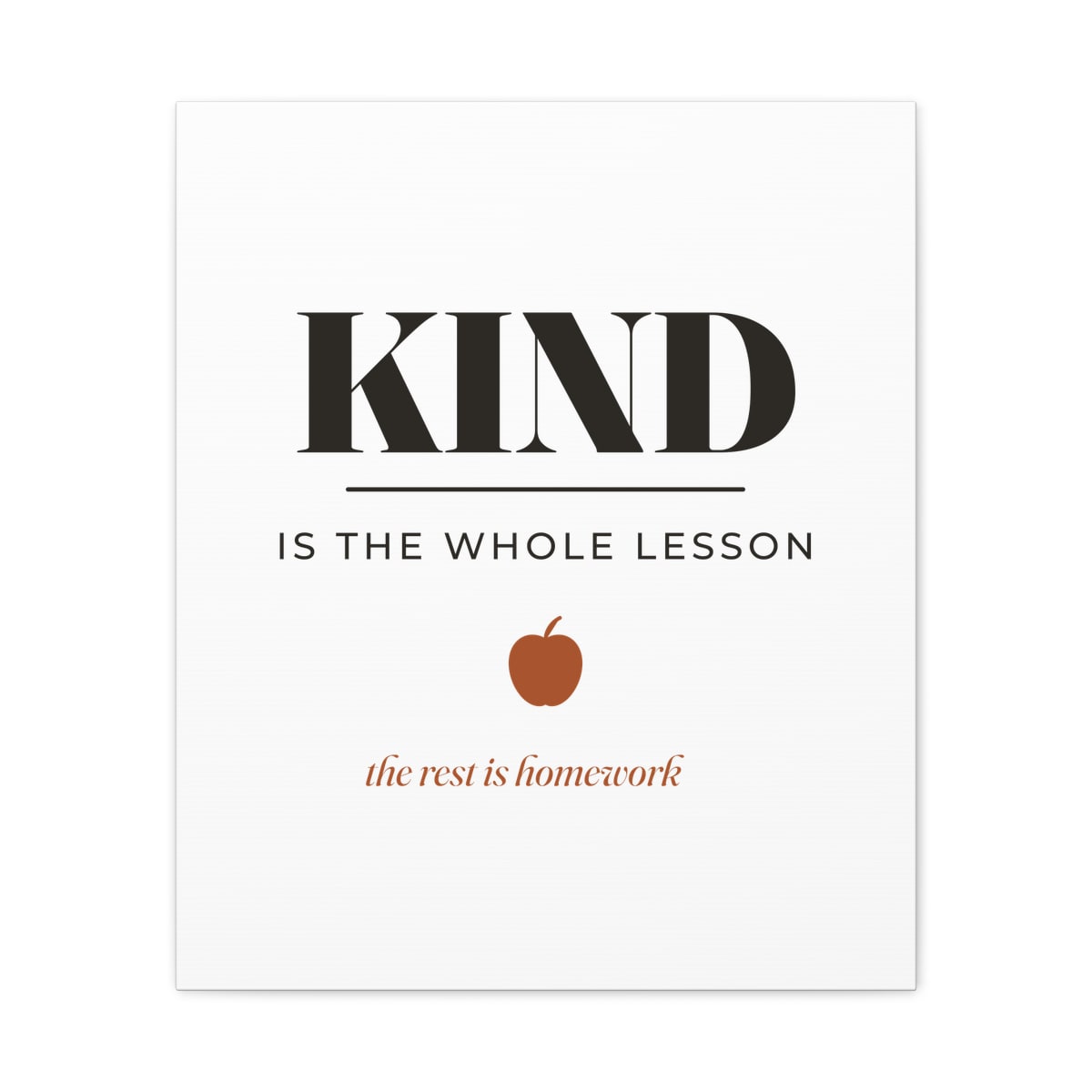 Kind Is The Whole Lesson, printed on a canvas in White