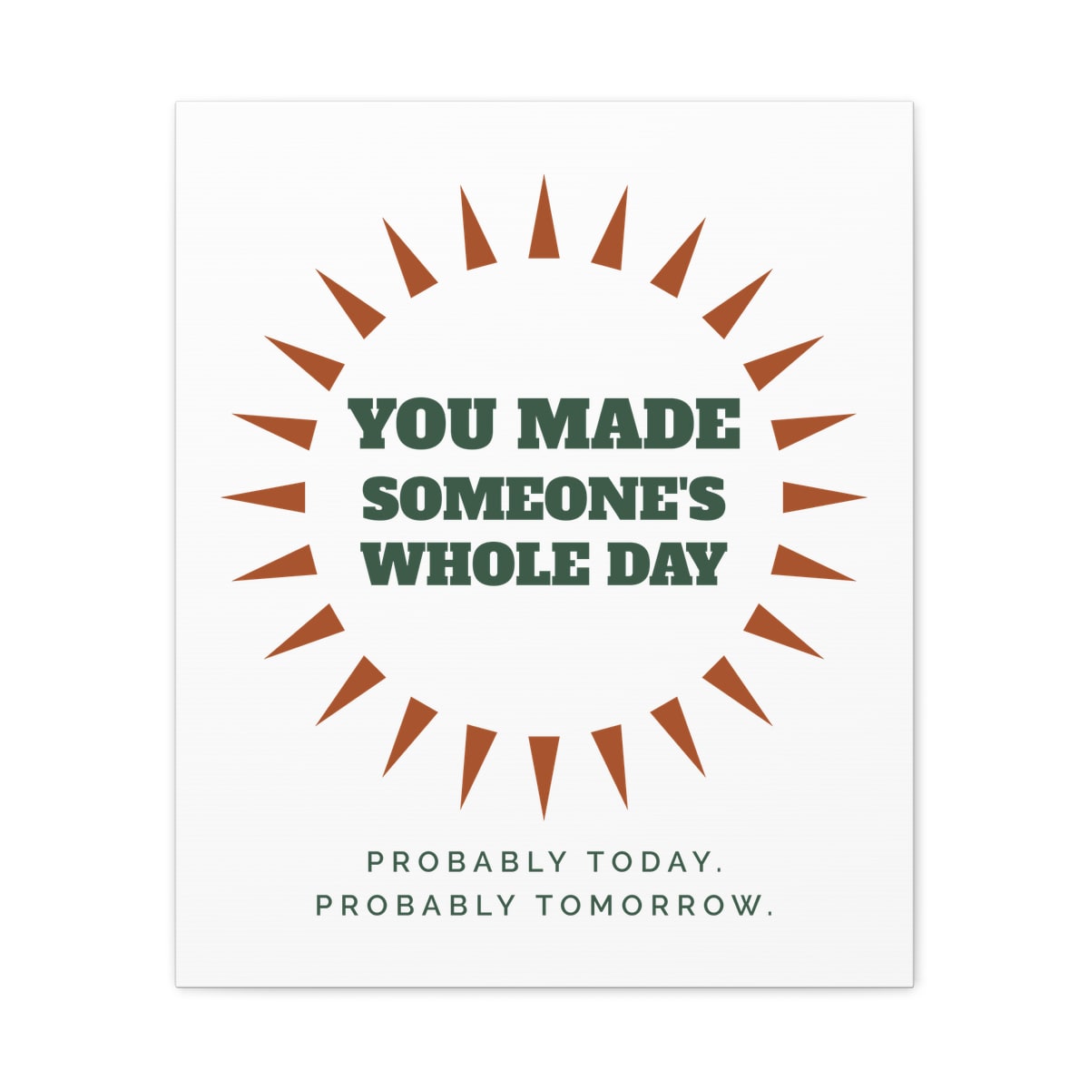 You Made Someone's Whole Day, printed on a canvas in White
