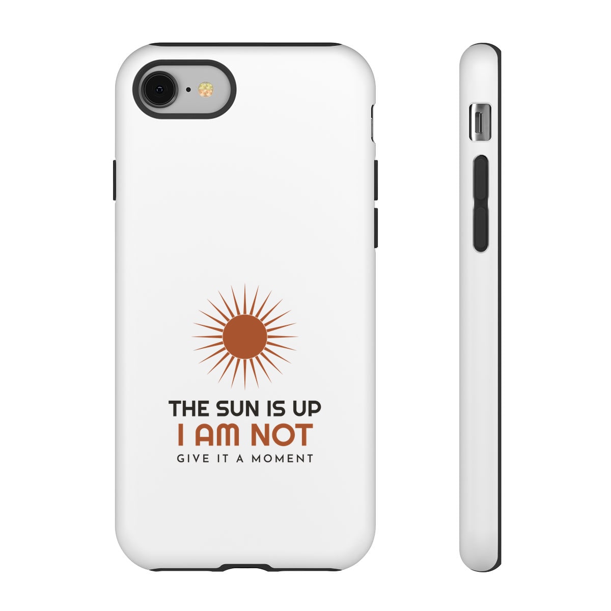 The Sun Is Up, printed on a phone case in White