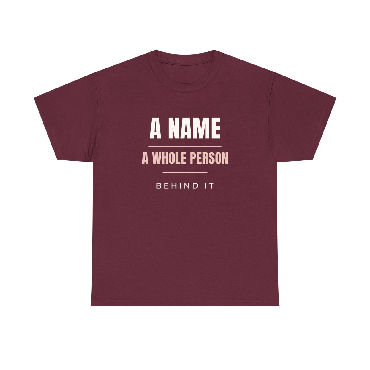 A Whole Person Behind It, printed on a heavy cotton tee in Maroon
