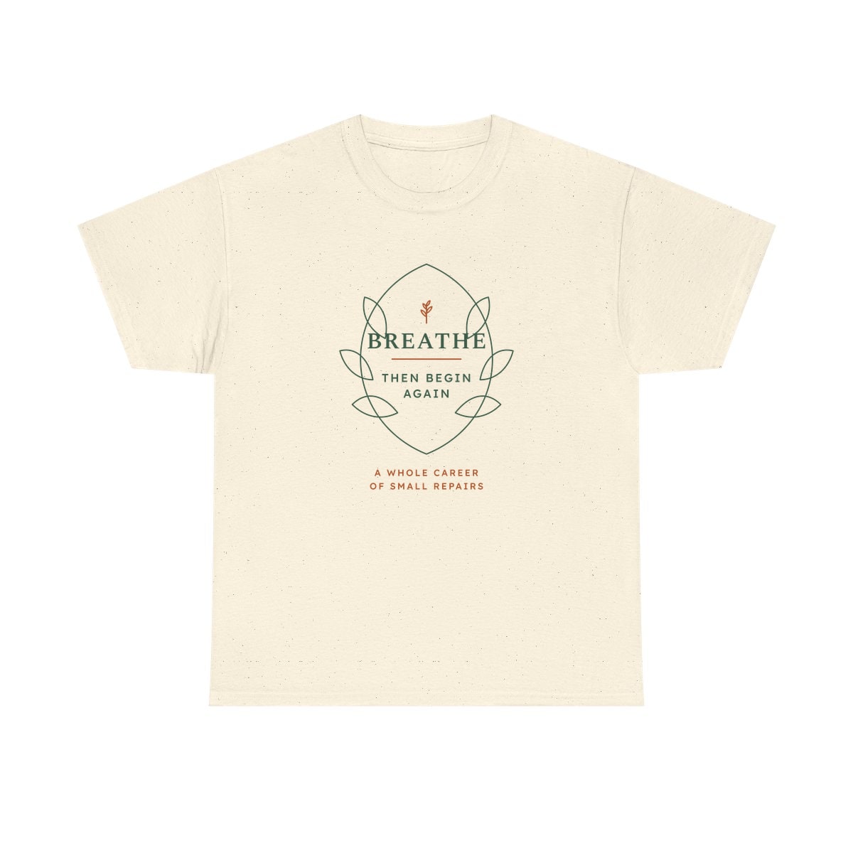 Breathe Then Begin Again, printed on a heavy cotton tee in Natural