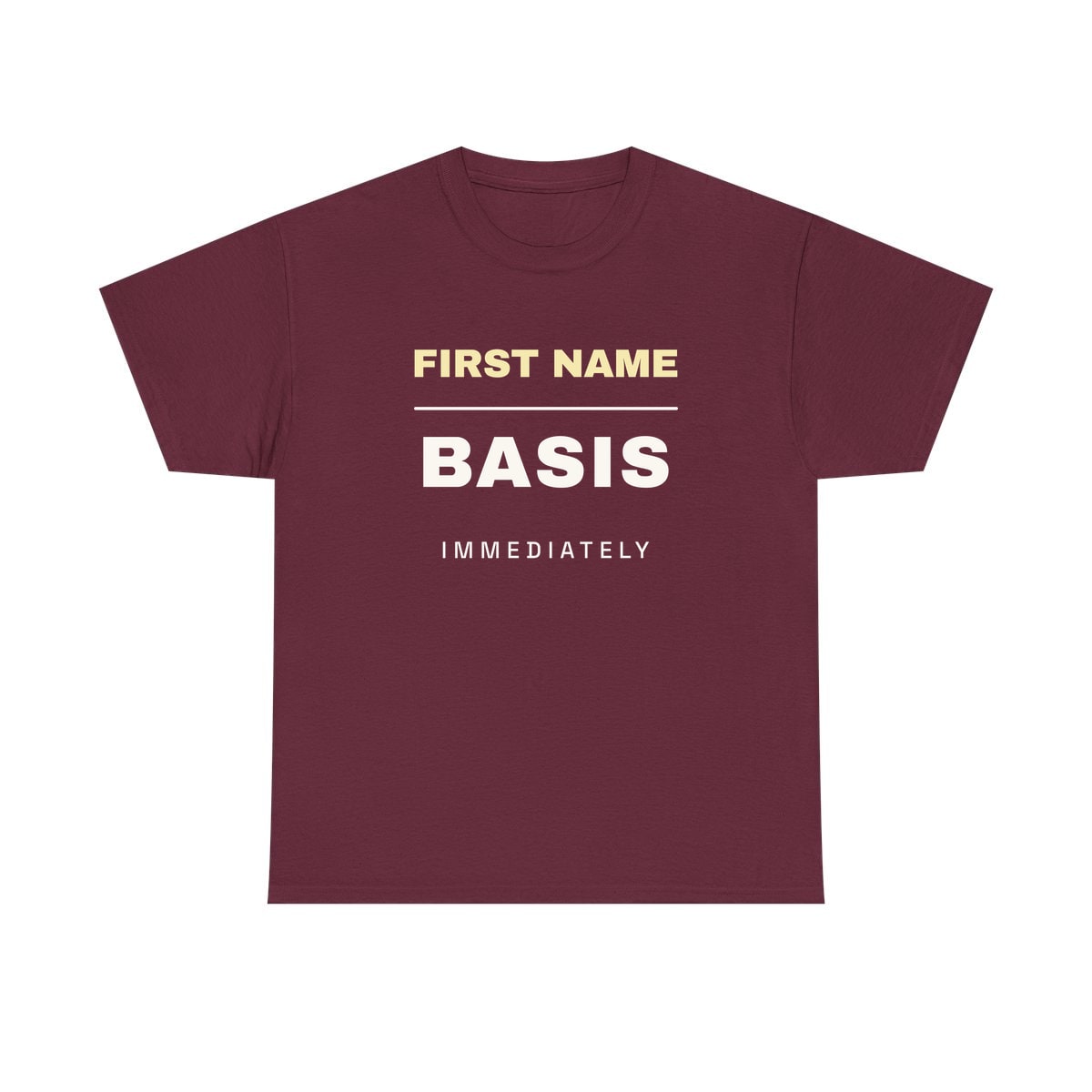 First Name Basis, Immediately, printed on a heavy cotton tee in Maroon