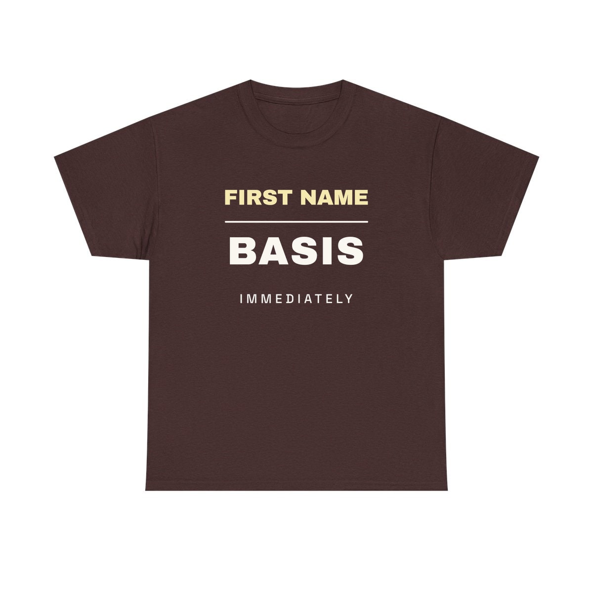 First Name Basis, Immediately, printed on a heavy cotton tee in Russet