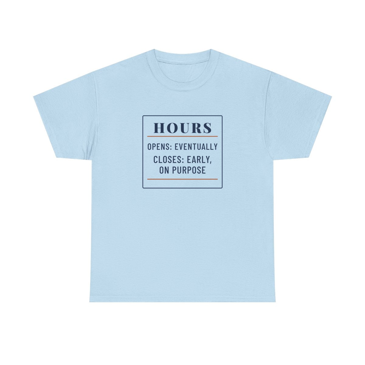 Hours: Opens Eventually, printed on a heavy cotton tee in Light Blue