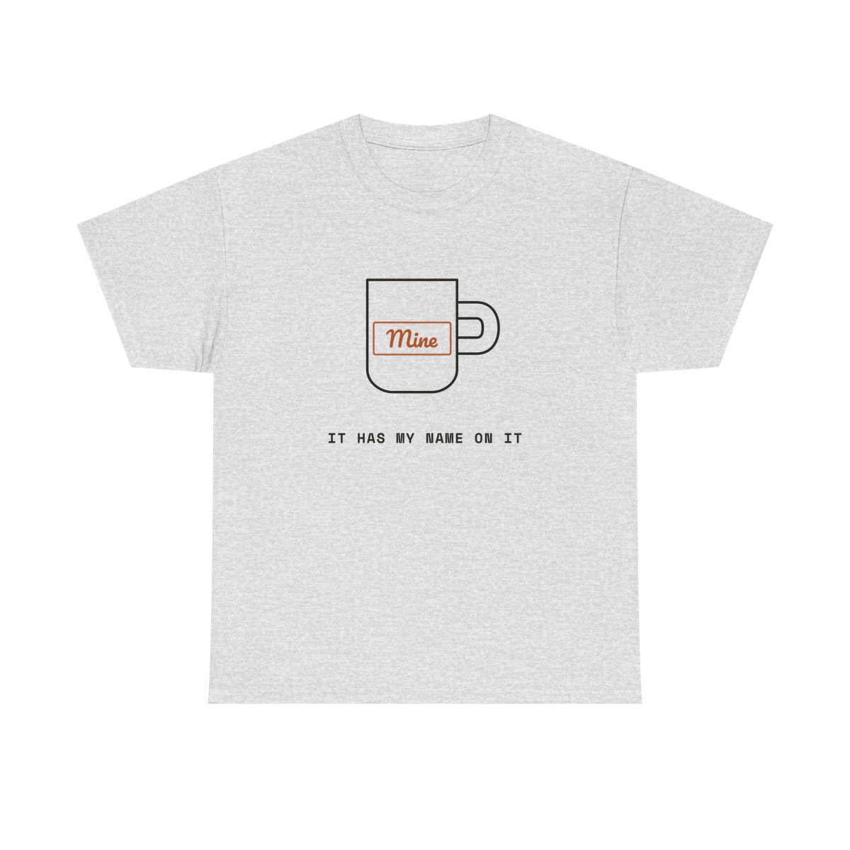 It Has My Name On It, printed on a heavy cotton tee in Ash
