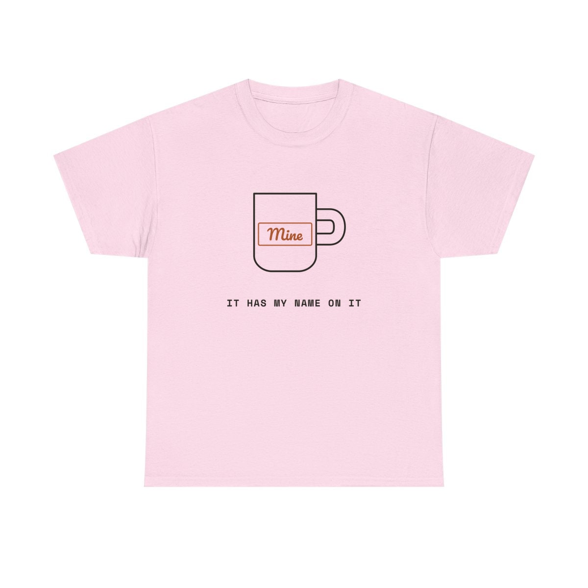 It Has My Name On It, printed on a heavy cotton tee in Light Pink