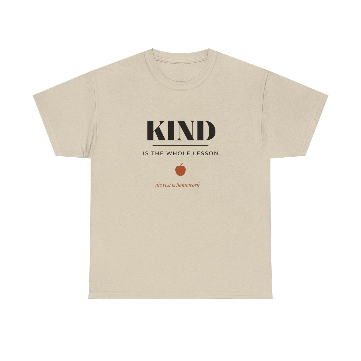 Kind Is The Whole Lesson, printed on a heavy cotton tee in Sand