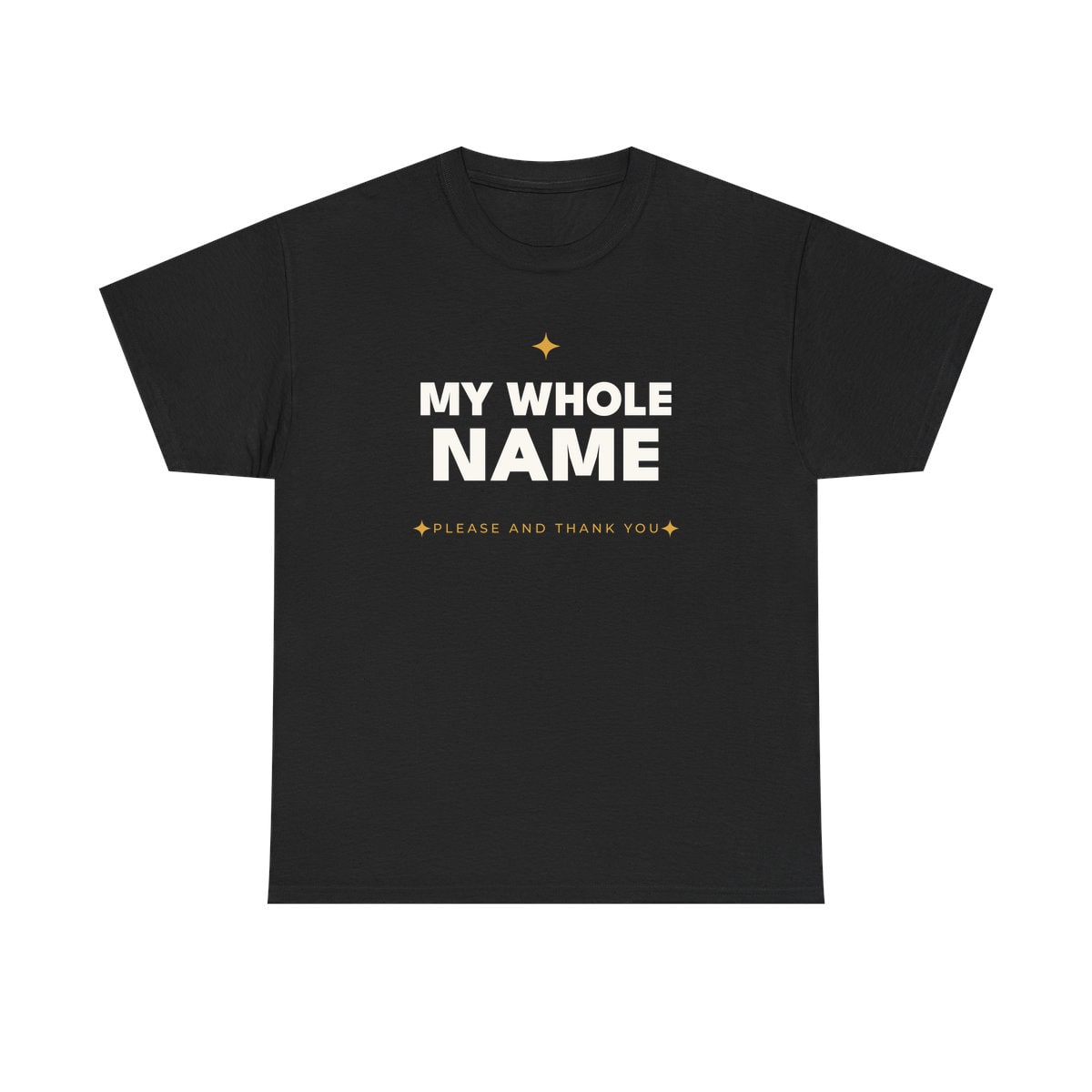 My Whole Name, printed on a heavy cotton tee in Black