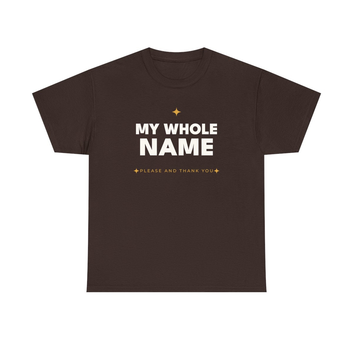 My Whole Name, printed on a heavy cotton tee in Dark Chocolate