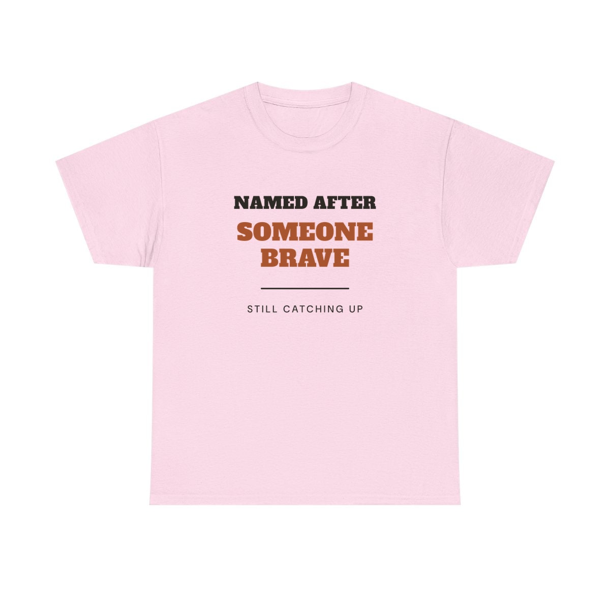 Named After Someone Brave, printed on a heavy cotton tee in Light Pink