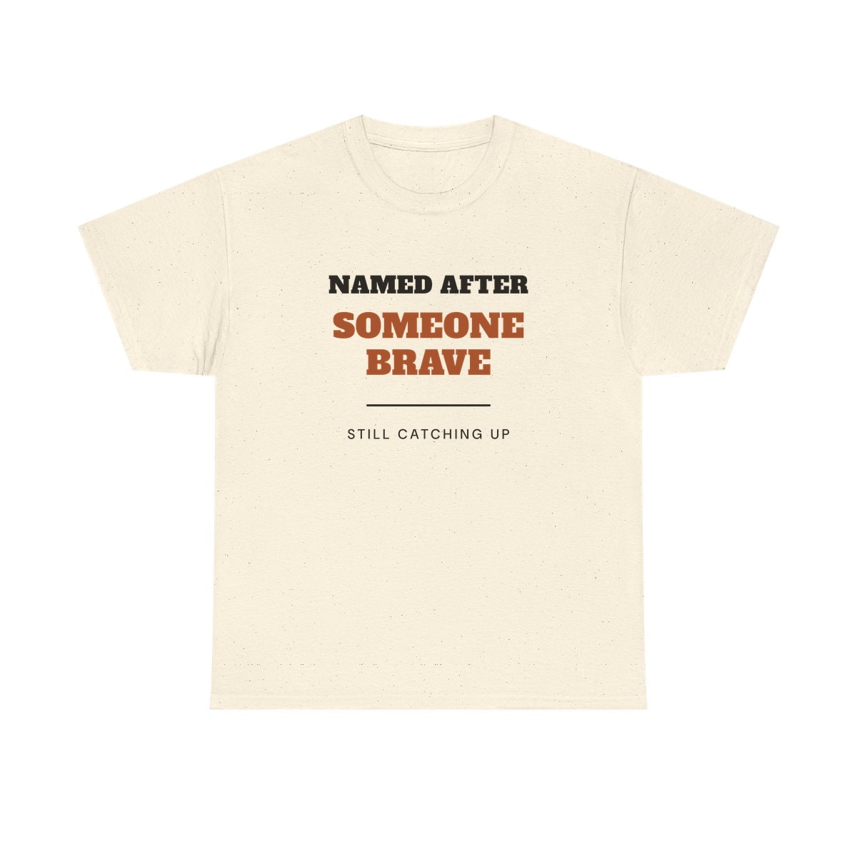 Named After Someone Brave, printed on a heavy cotton tee in Natural