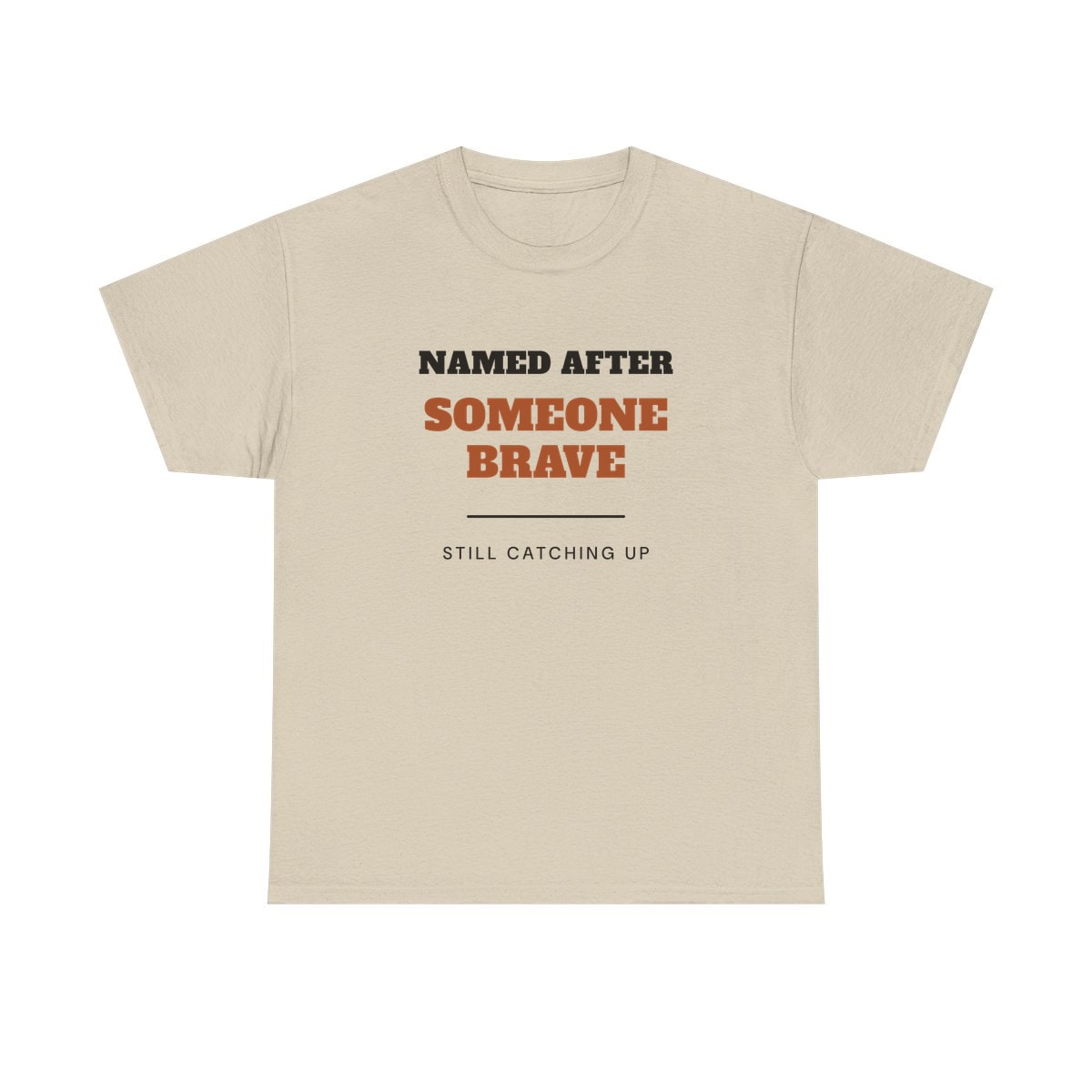 Named After Someone Brave, printed on a heavy cotton tee in Sand