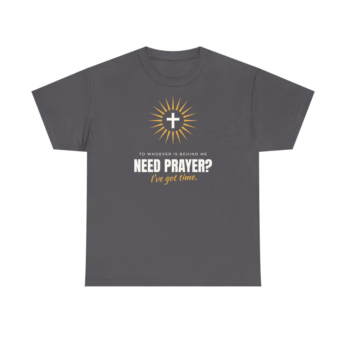 Need Prayer? I've Got Time, printed on a heavy cotton tee in Charcoal