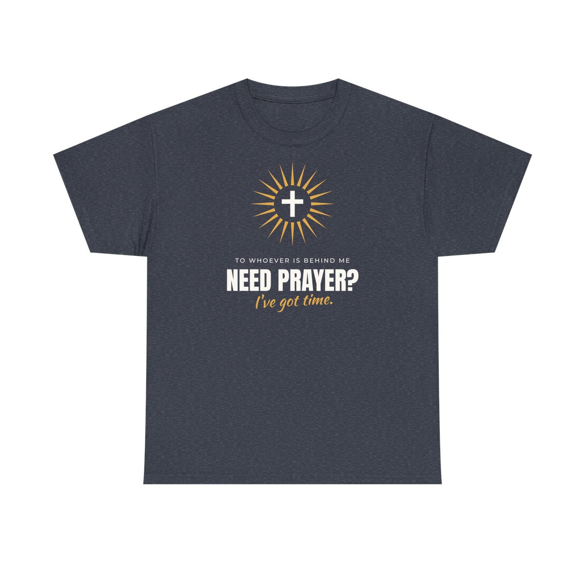 Need Prayer? I've Got Time, printed on a heavy cotton tee in Heather Navy