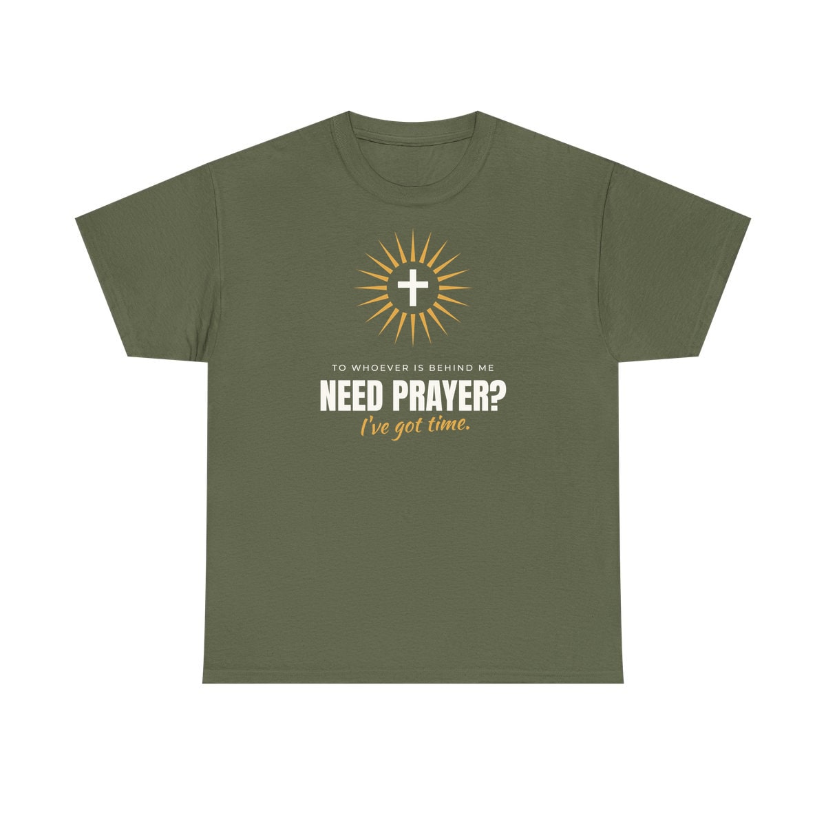 Need Prayer? I've Got Time, printed on a heavy cotton tee in Military Green