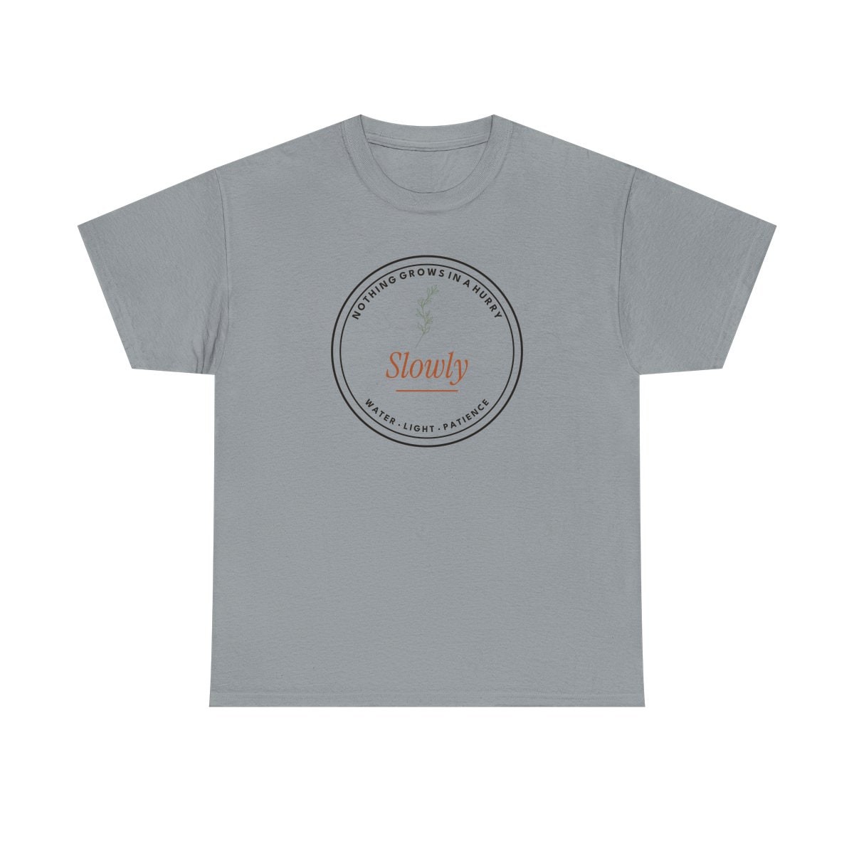 Nothing Grows In A Hurry, printed on a heavy cotton tee in Gravel