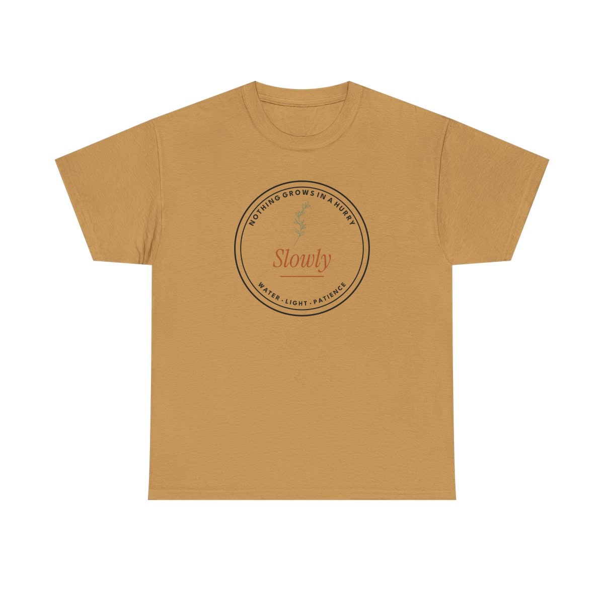 Nothing Grows In A Hurry, printed on a heavy cotton tee in Old Gold