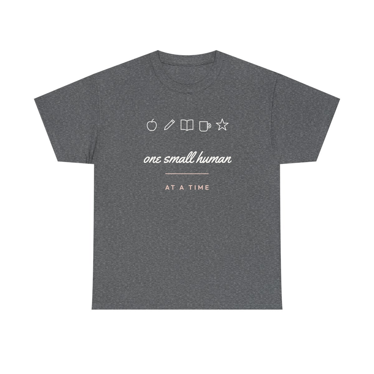 One Small Human At A Time, printed on a heavy cotton tee in Graphite Heather