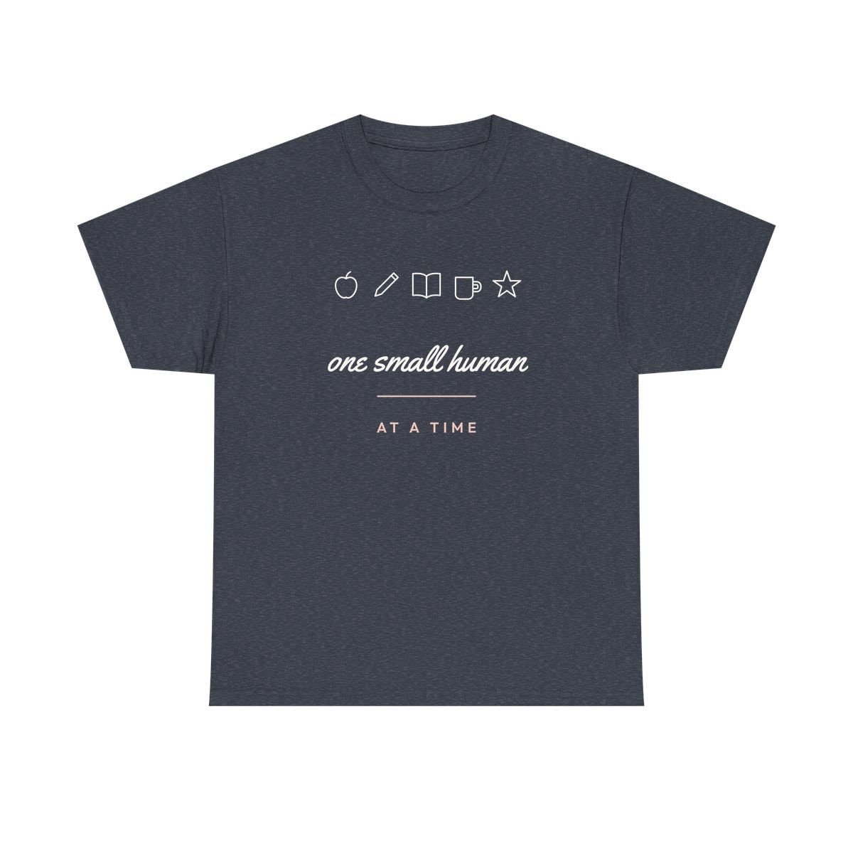 One Small Human At A Time, printed on a heavy cotton tee in Heather Navy