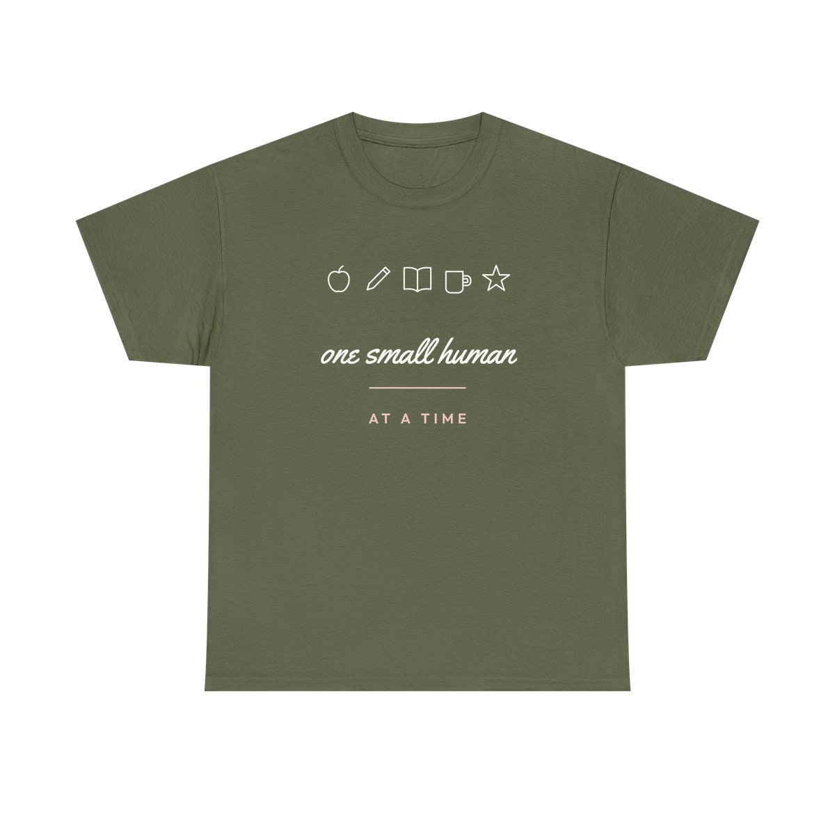 One Small Human At A Time, printed on a heavy cotton tee in Military Green