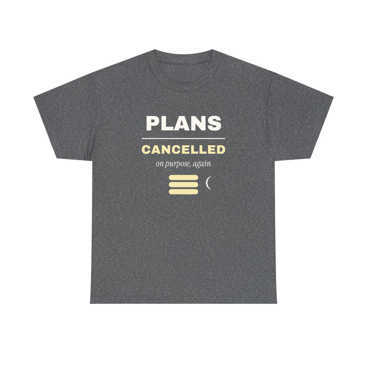Plans Cancelled, On Purpose, printed on a heavy cotton tee in Graphite Heather