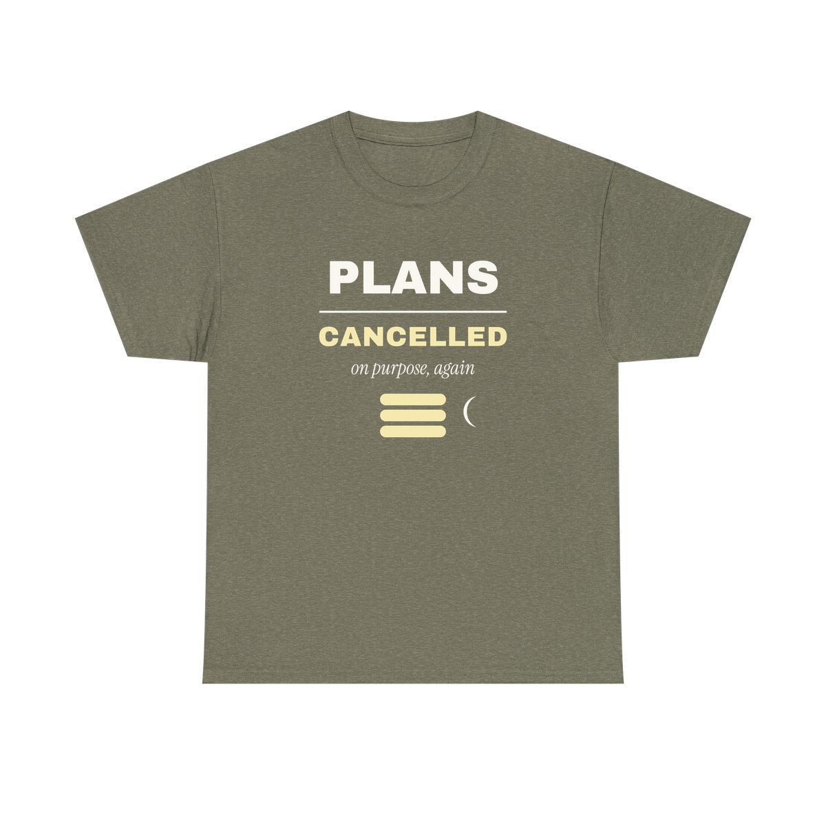 Plans Cancelled, On Purpose, printed on a heavy cotton tee in Heather Military Green