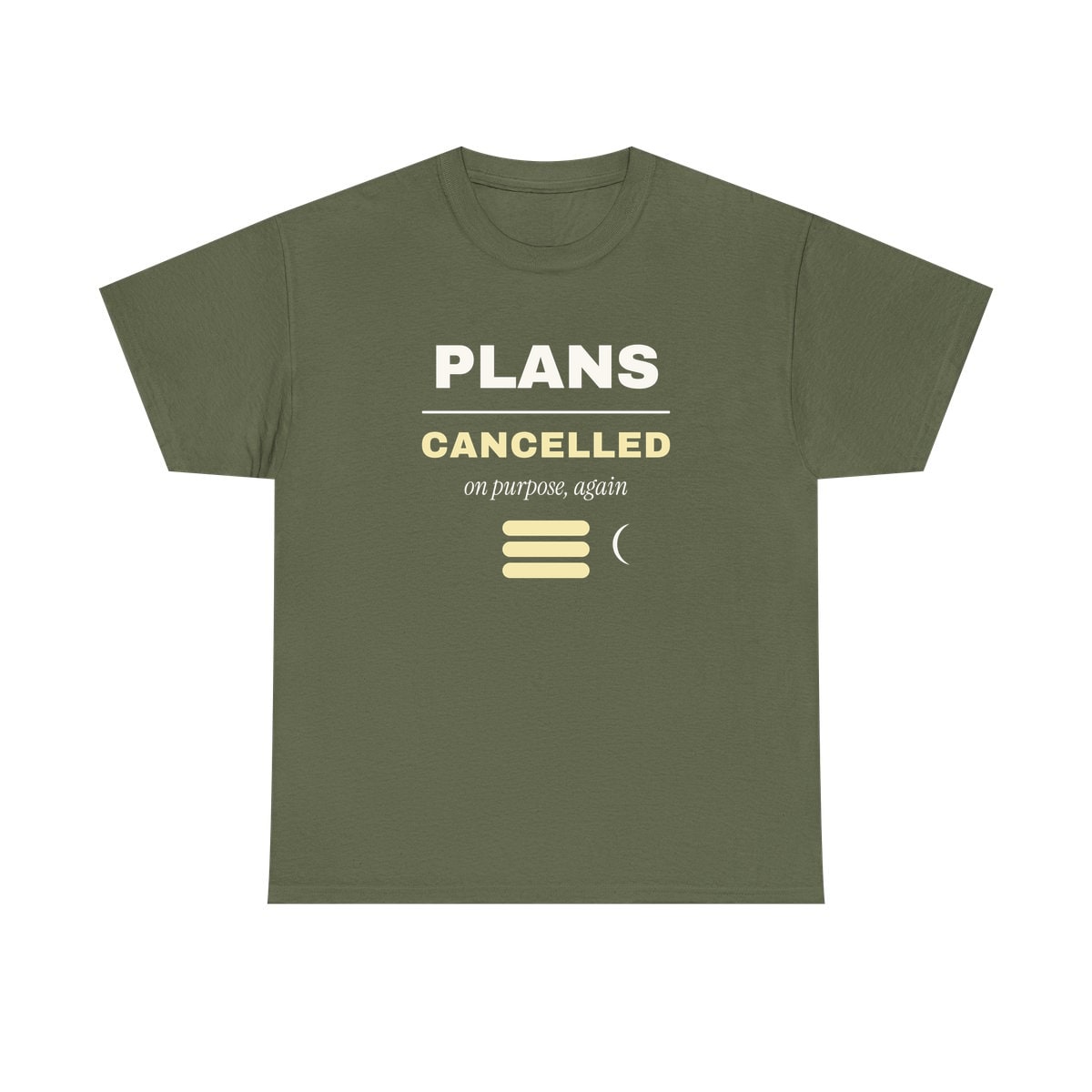 Plans Cancelled, On Purpose, printed on a heavy cotton tee in Military Green