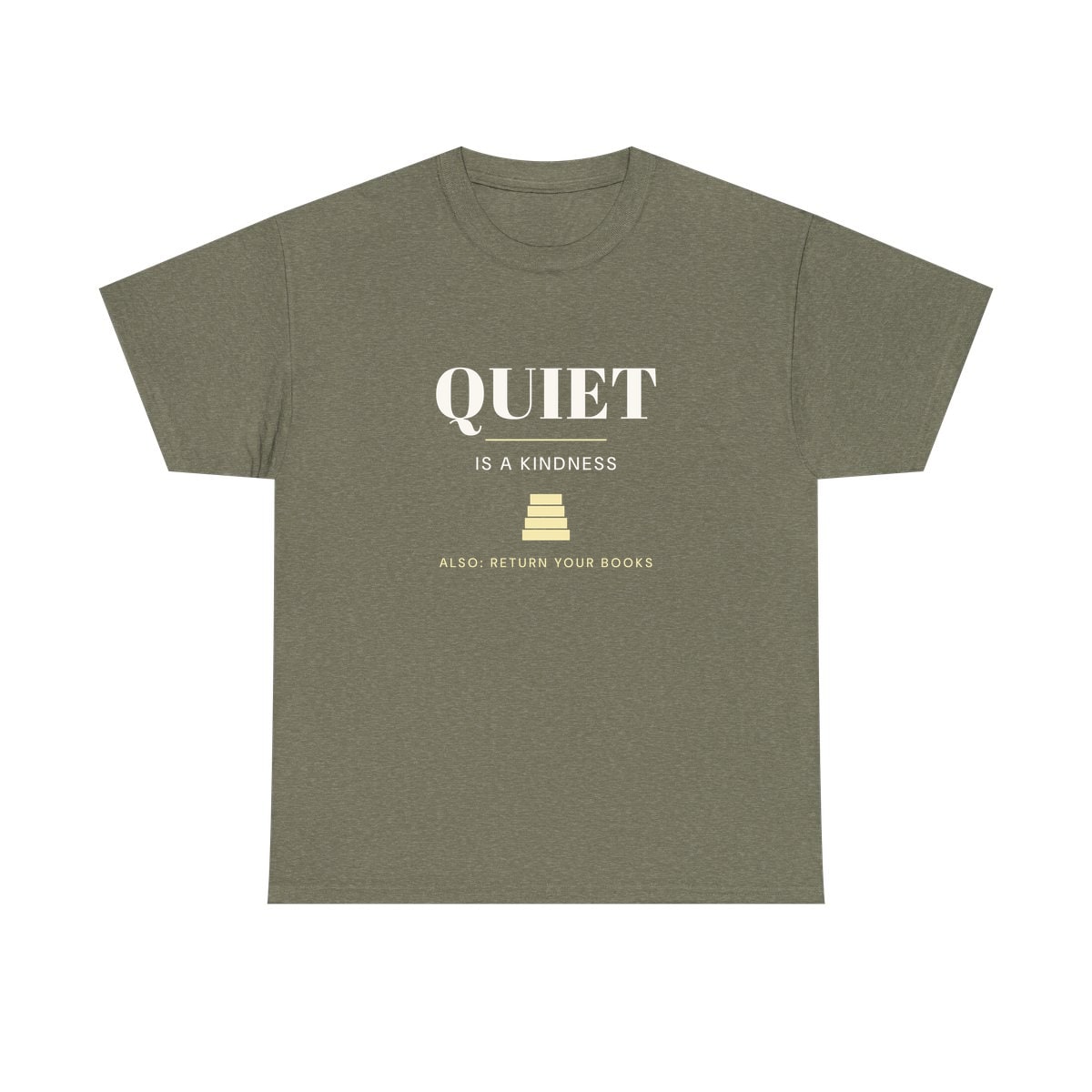 Quiet Is A Kindness, printed on a heavy cotton tee in Heather Military Green