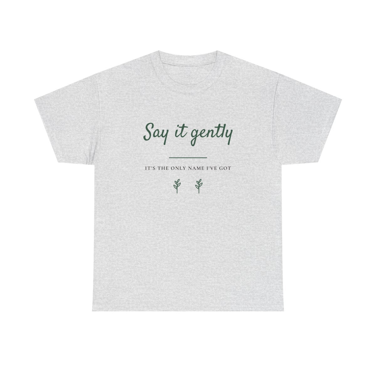 Say It Gently, printed on a heavy cotton tee in Ash