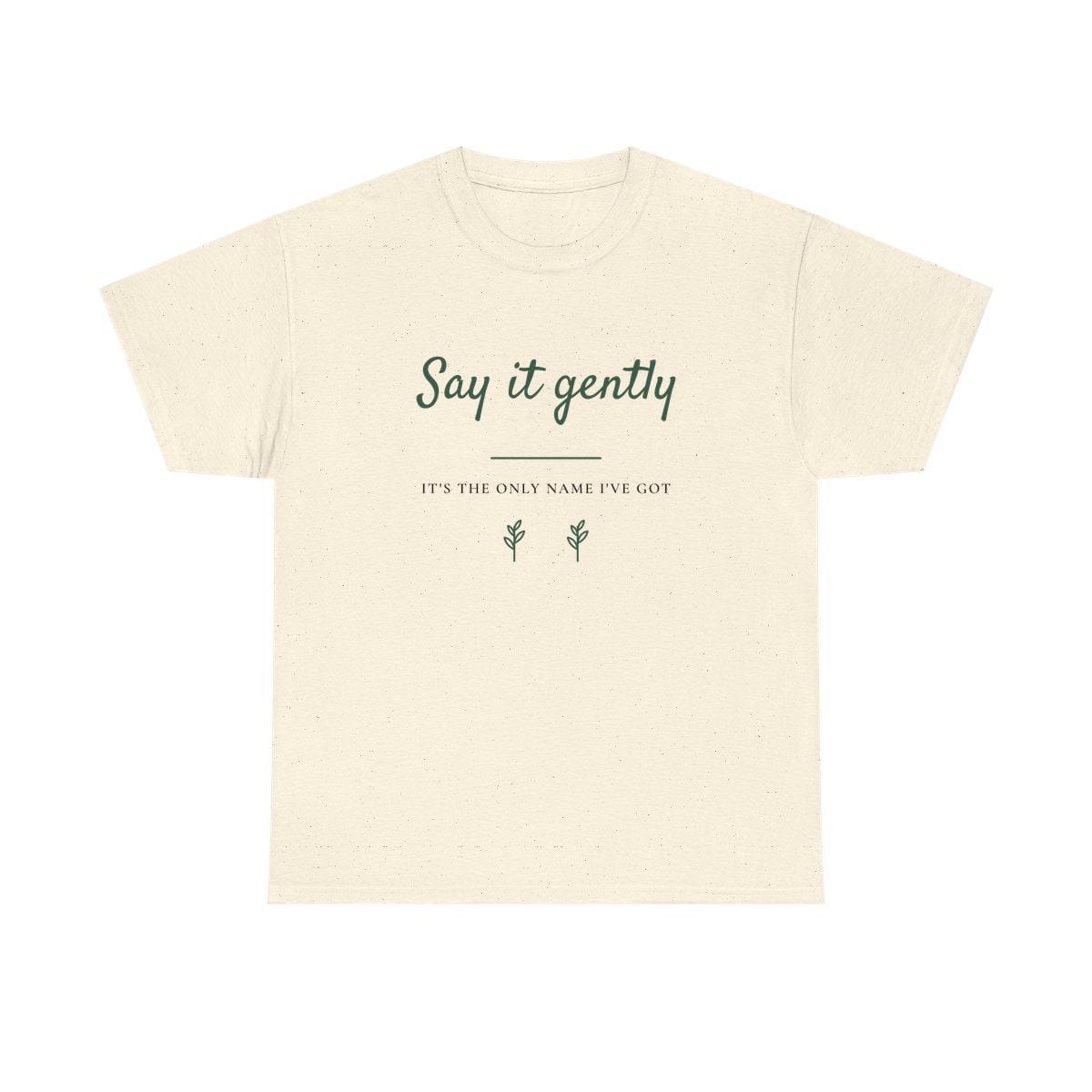 Say It Gently, printed on a heavy cotton tee in Natural