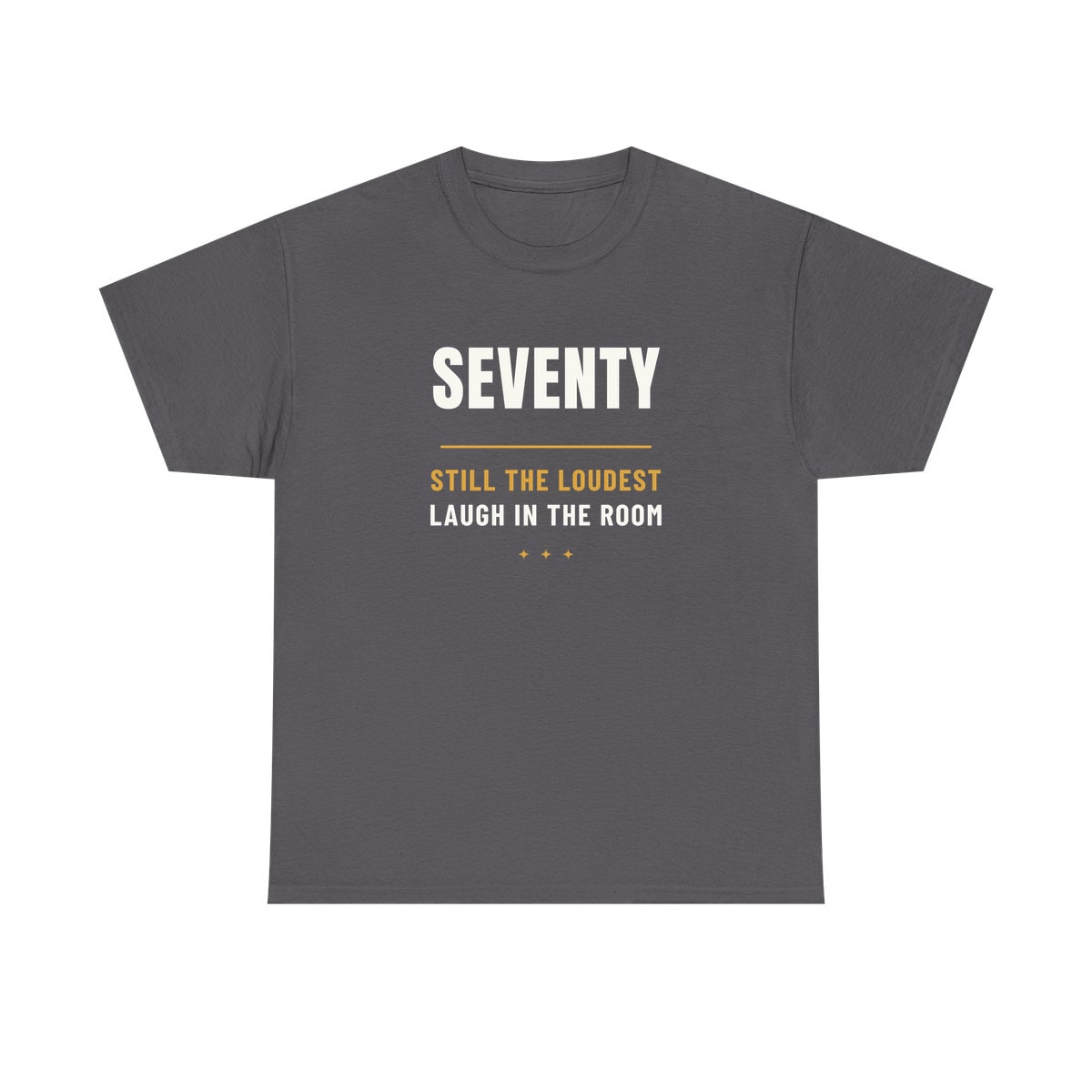 Seventy, Loudest Laugh, printed on a heavy cotton tee in Charcoal