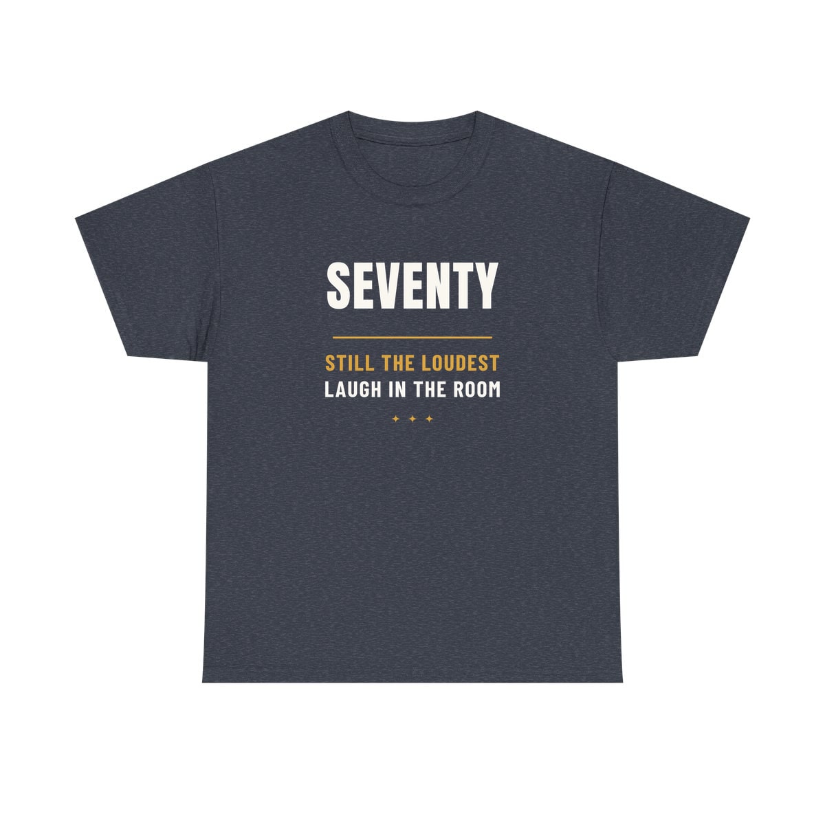 Seventy, Loudest Laugh, printed on a heavy cotton tee in Heather Navy