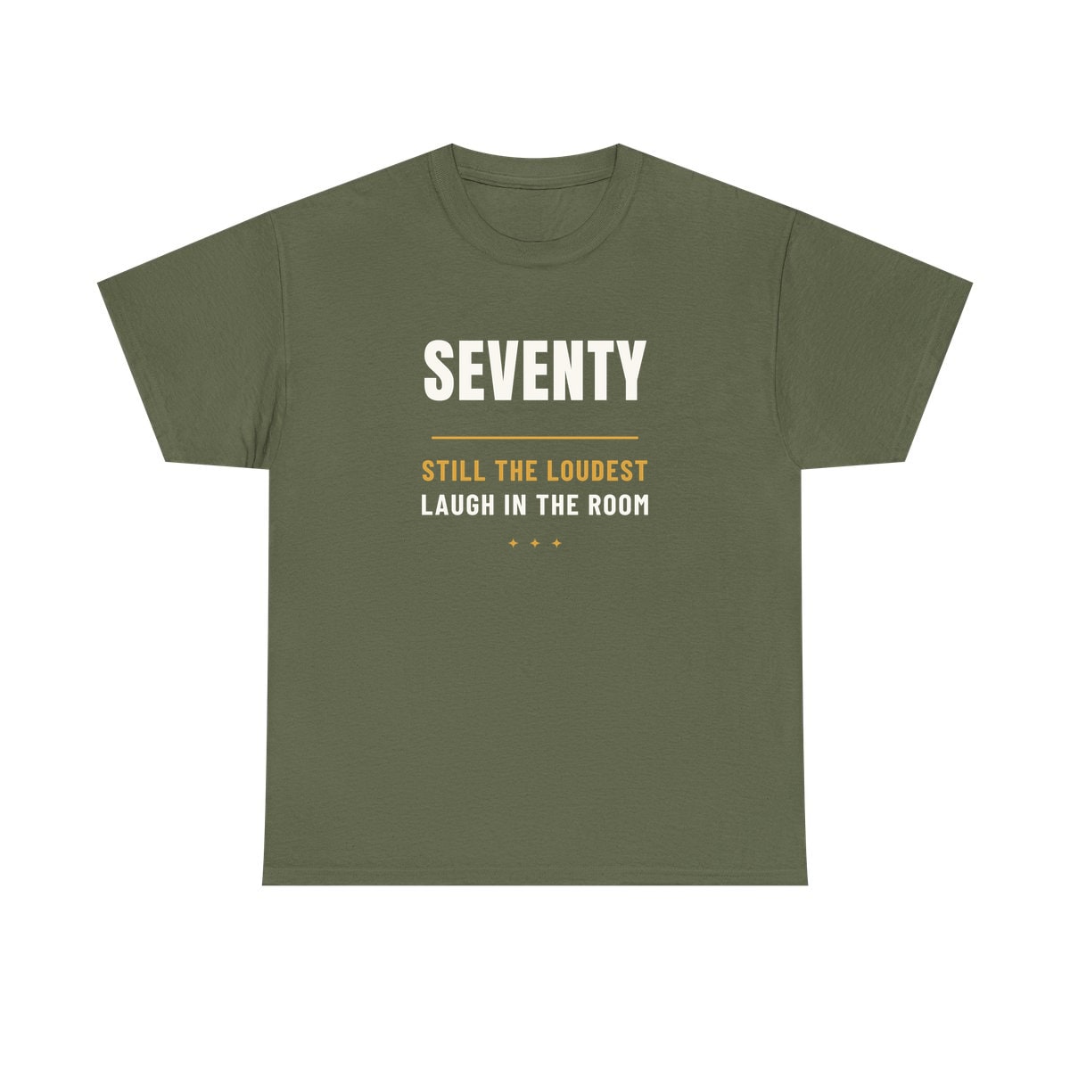 Seventy, Loudest Laugh, printed on a heavy cotton tee in Military Green