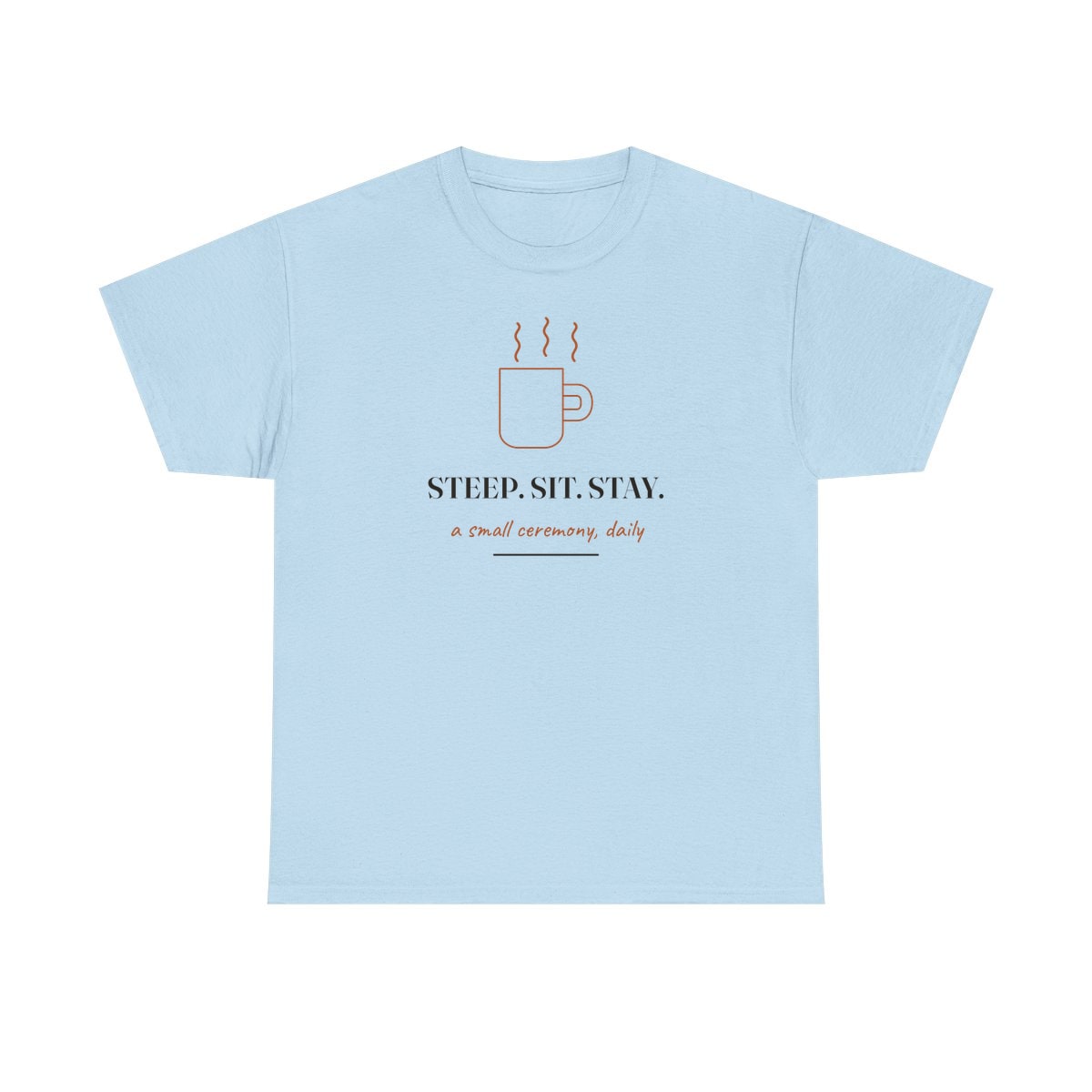 Steep, Sit, Stay, printed on a heavy cotton tee in Light Blue
