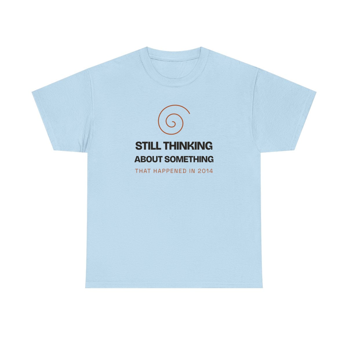 Still Thinking About 2014, printed on a heavy cotton tee in Light Blue
