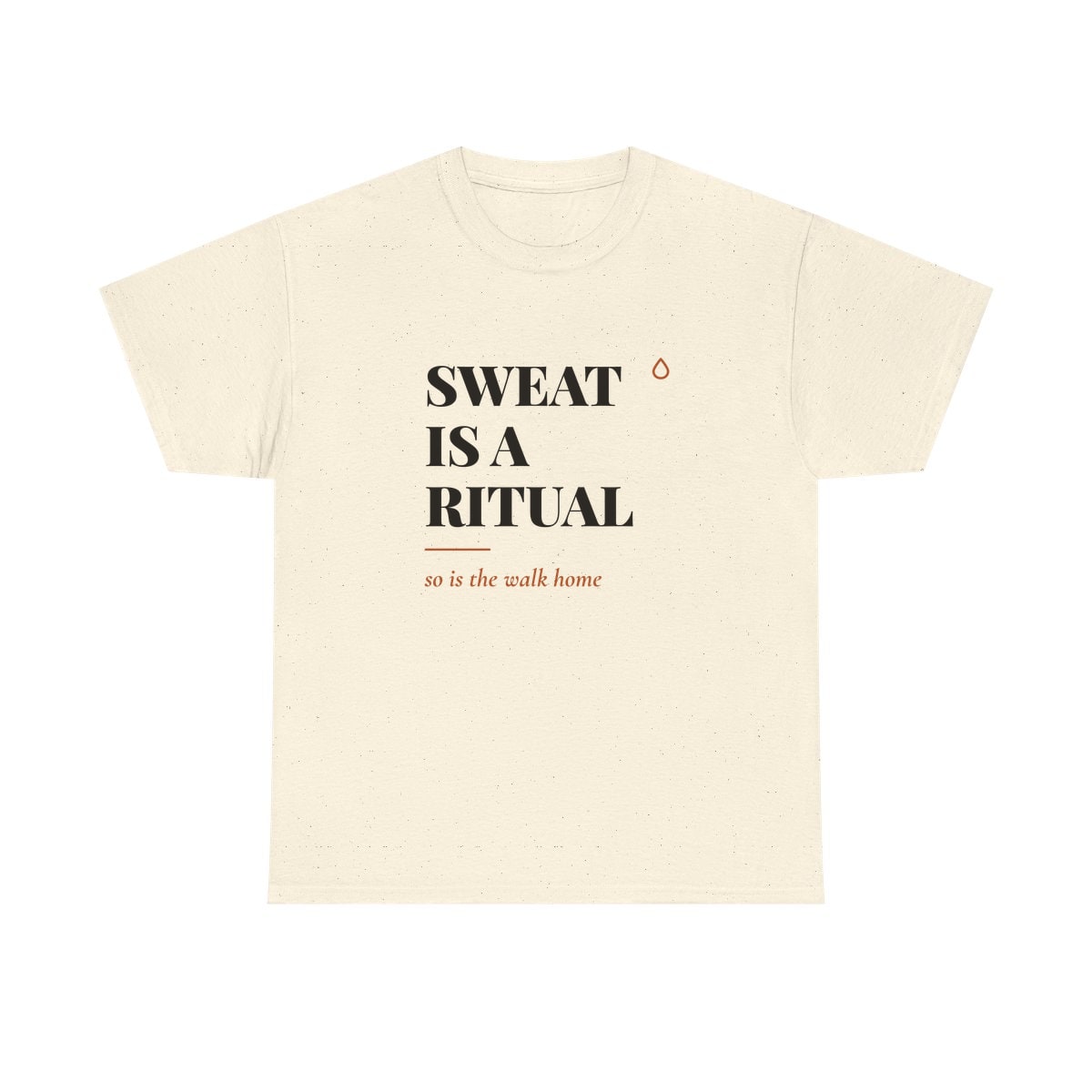 Sweat Is A Ritual, printed on a heavy cotton tee in Natural