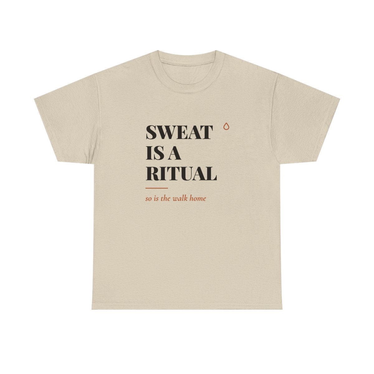 Sweat Is A Ritual, printed on a heavy cotton tee in Sand
