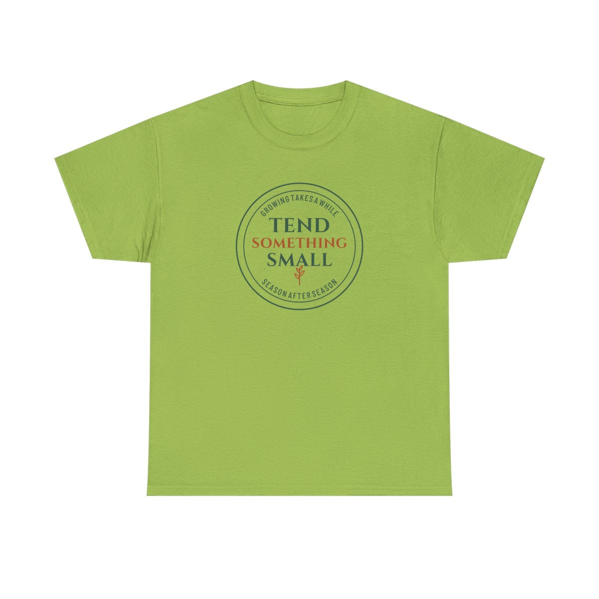 Tend Something Small, printed on a heavy cotton tee in Kiwi