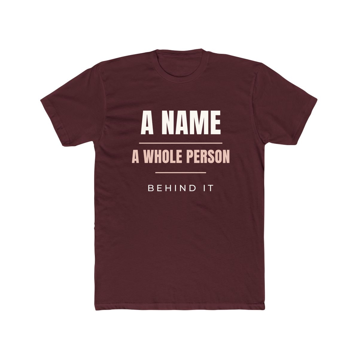 A Whole Person Behind It, printed on a cotton crew tee in Solid Maroon