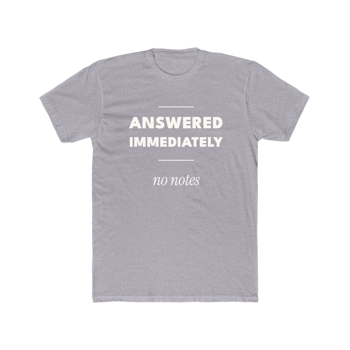 Answered Immediately, printed on a cotton crew tee in Heather Grey