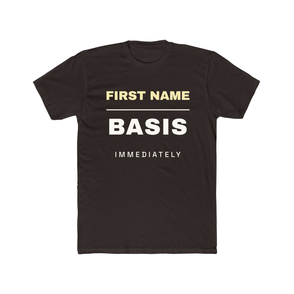 First Name Basis, Immediately, printed on a cotton crew tee in Solid Dark Chocolate