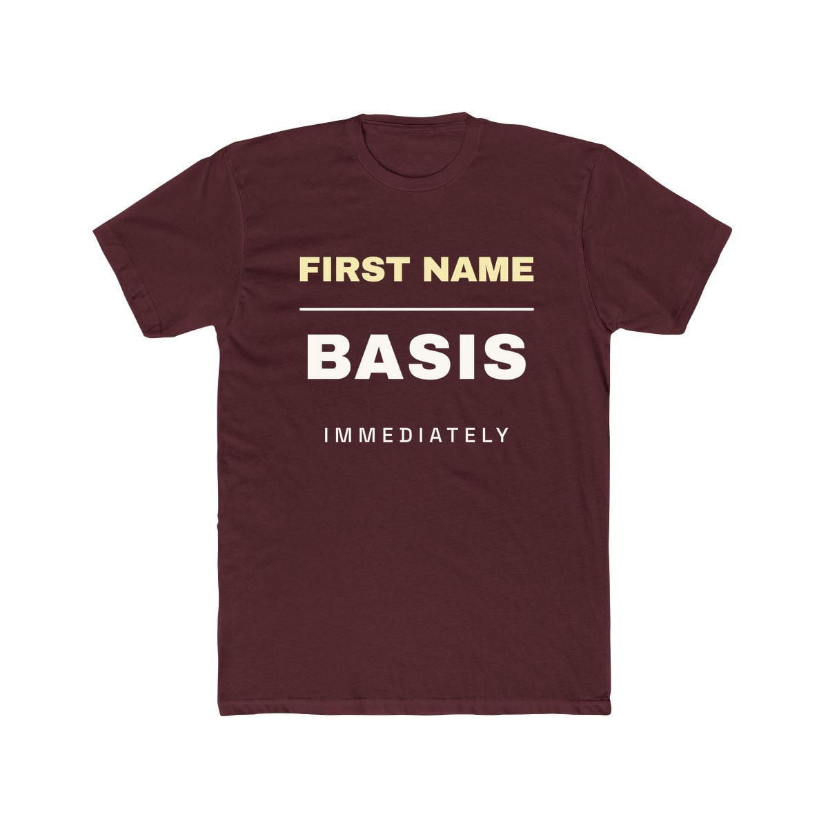 First Name Basis, Immediately, printed on a cotton crew tee in Solid Maroon