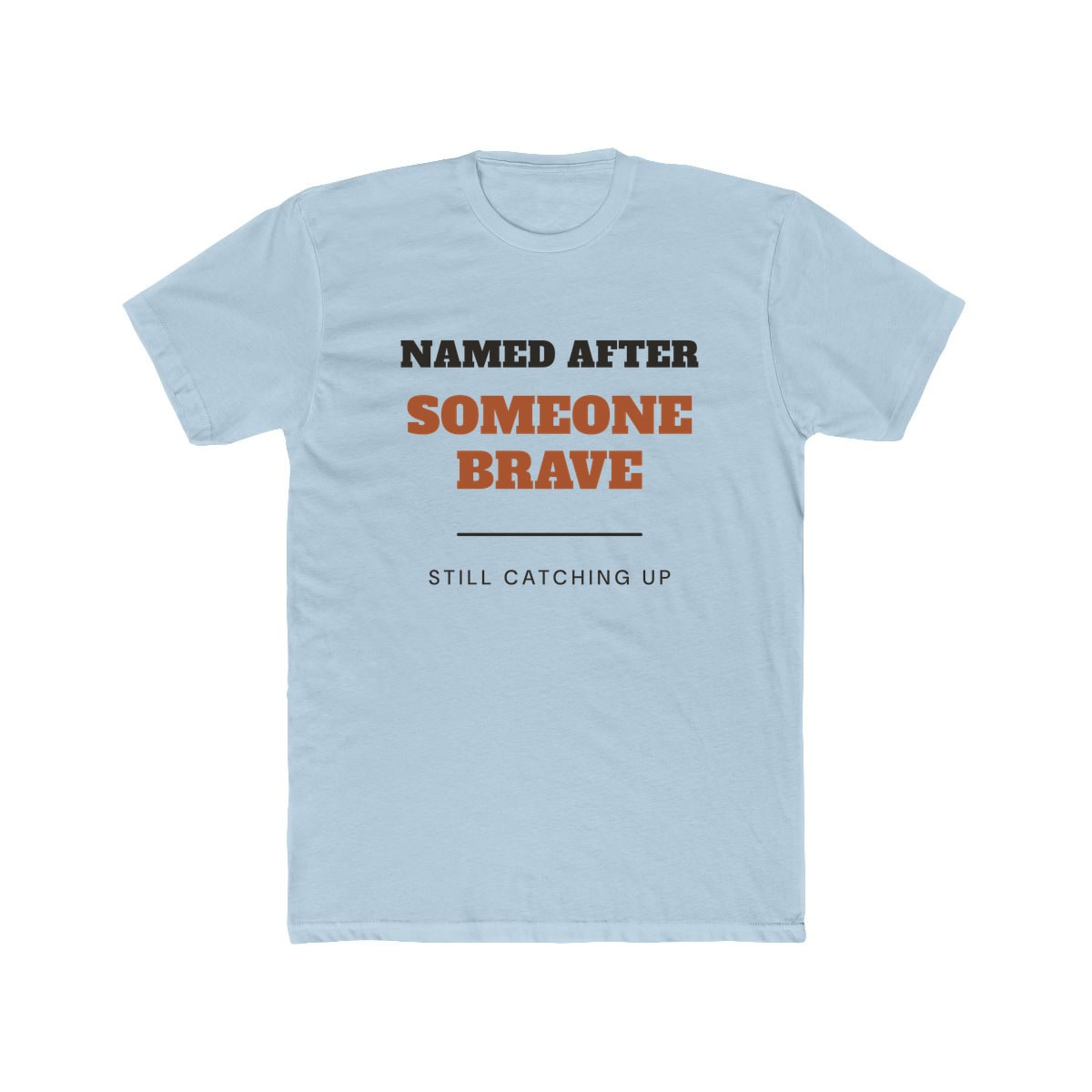 Named After Someone Brave, printed on a cotton crew tee in Solid Light Blue
