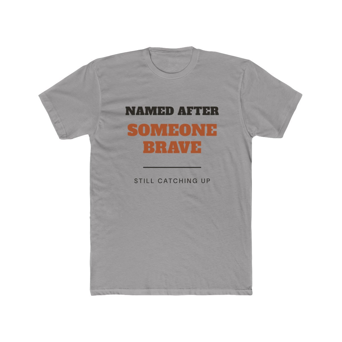 Named After Someone Brave, printed on a cotton crew tee in Solid Light Grey